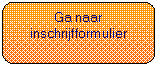 Afgeronde rechthoek: Ga naar inschrijfformulier